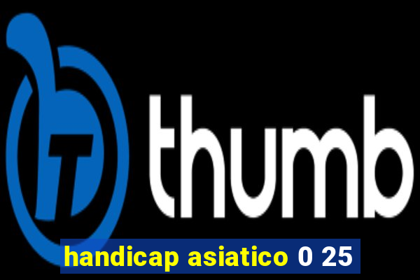 handicap asiatico 0 25